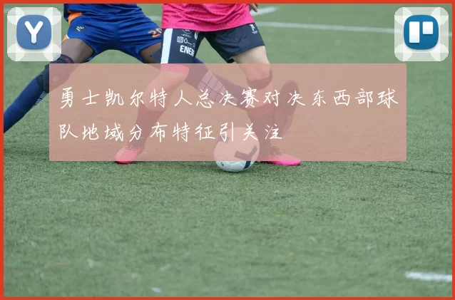 勇士凯尔特人总决赛对决东西部球队地域分布特征引关注