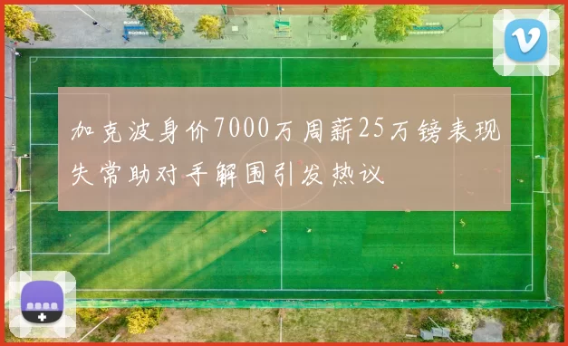 加克波身价7000万周薪25万镑表现失常助对手解围引发热议