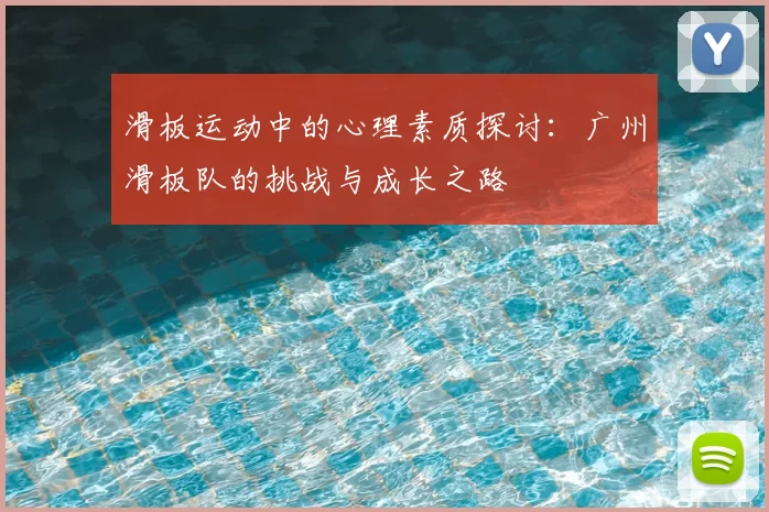 滑板运动中的心理素质探讨:广州滑板队的挑战与成长之路