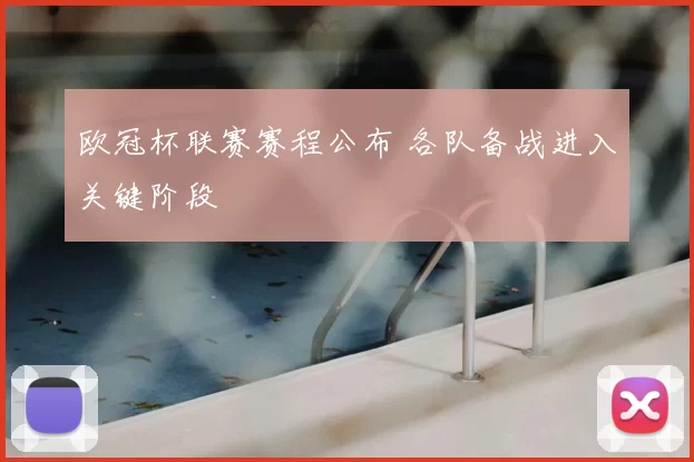 欧冠杯联赛赛程公布 各队备战进入关键阶段