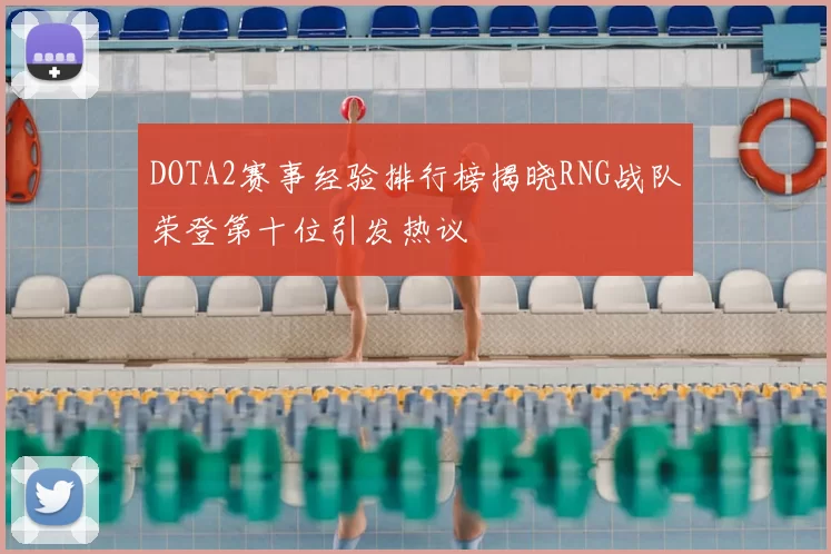 DOTA2赛事经验排行榜揭晓RNG战队荣登第十位引发热议