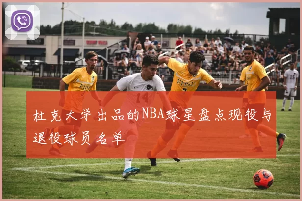 杜克大学出品的NBA球星盘点现役与退役球员名单
