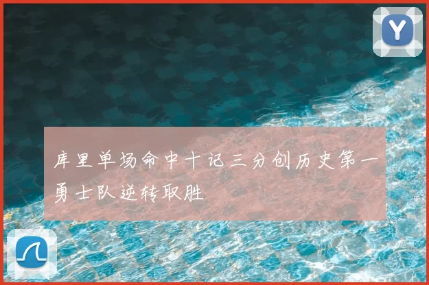 库里单场命中十记三分创历史第一勇士队逆转取胜