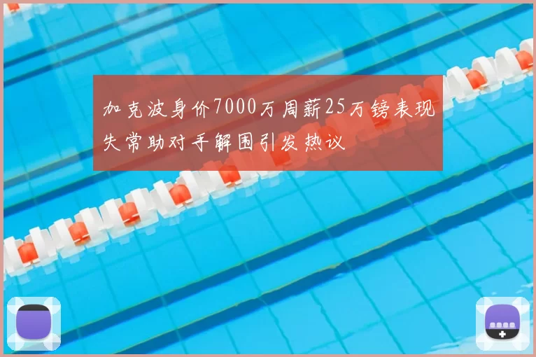 加克波身价7000万周薪25万镑表现失常助对手解围引发热议