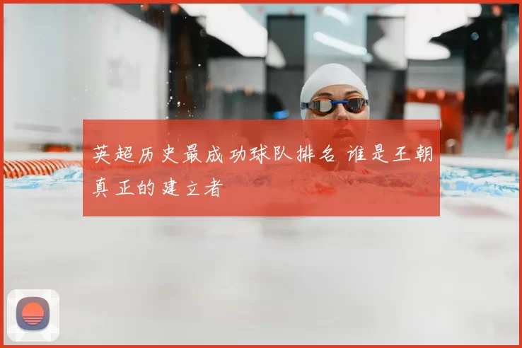英超历史最成功球队排名 谁是王朝真正的建立者