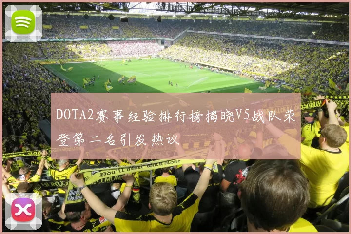 DOTA2赛事经验排行榜揭晓V5战队荣登第二名引发热议