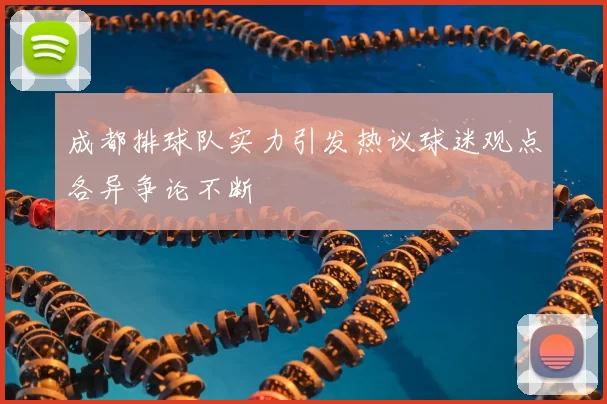 成都排球队实力引发热议球迷观点各异争论不断