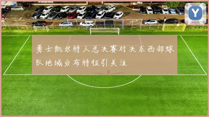 勇士凯尔特人总决赛对决东西部球队地域分布特征引关注