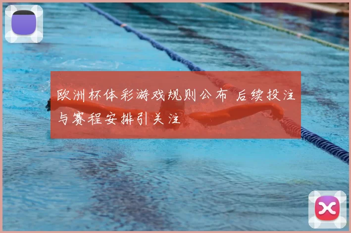 欧洲杯体彩游戏规则公布 后续投注与赛程安排引关注