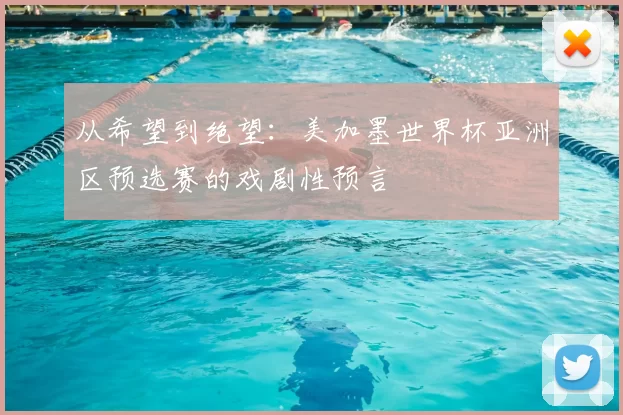 从希望到绝望:美加墨世界杯亚洲区预选赛的戏剧性预言